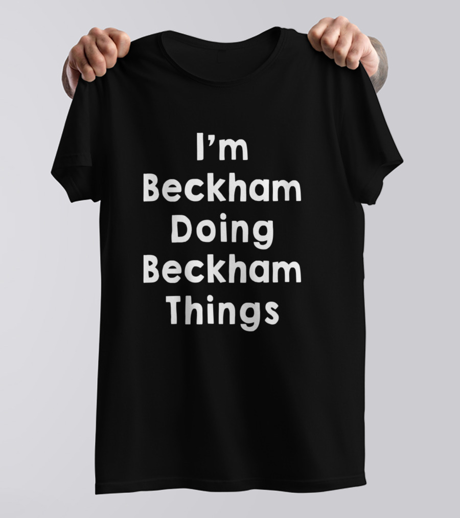 I’m Beckham Doing Beckham Things T-Shirt