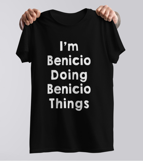 I'm Benicio Doing Benicio Things T-Shirt