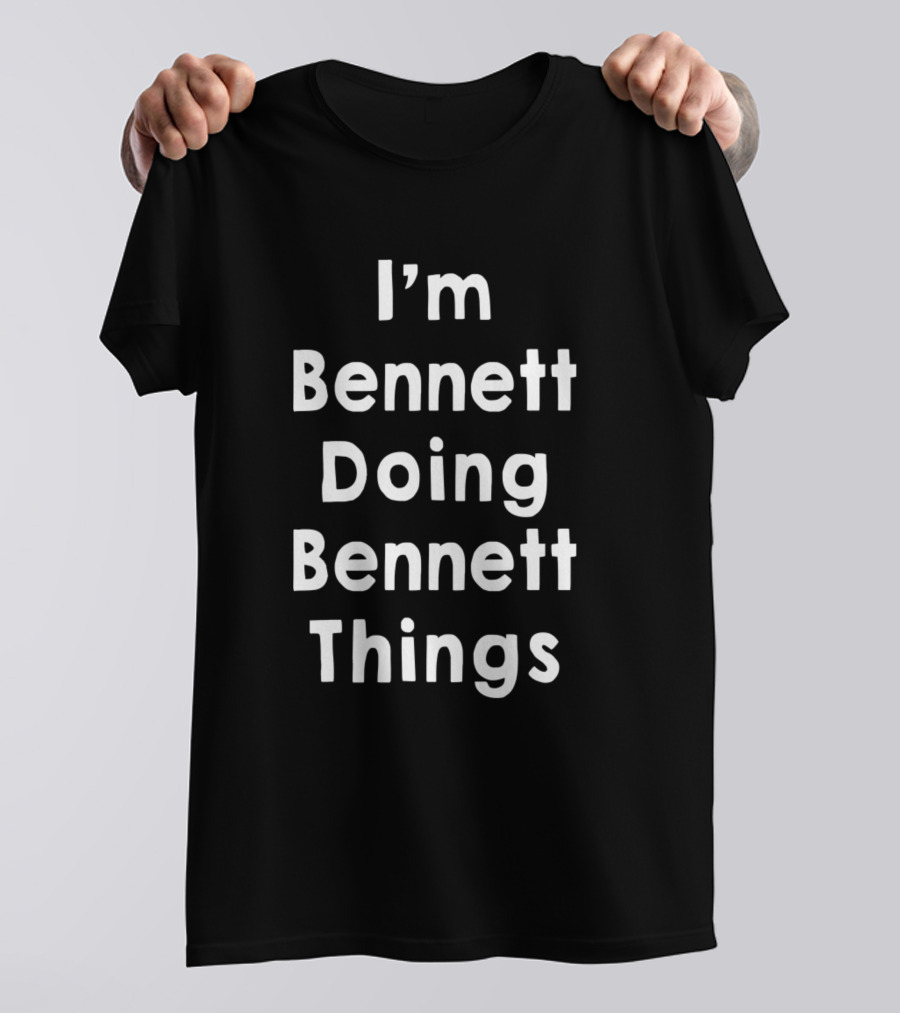 I'm Bennett Doing Bennett Things T-Shirt