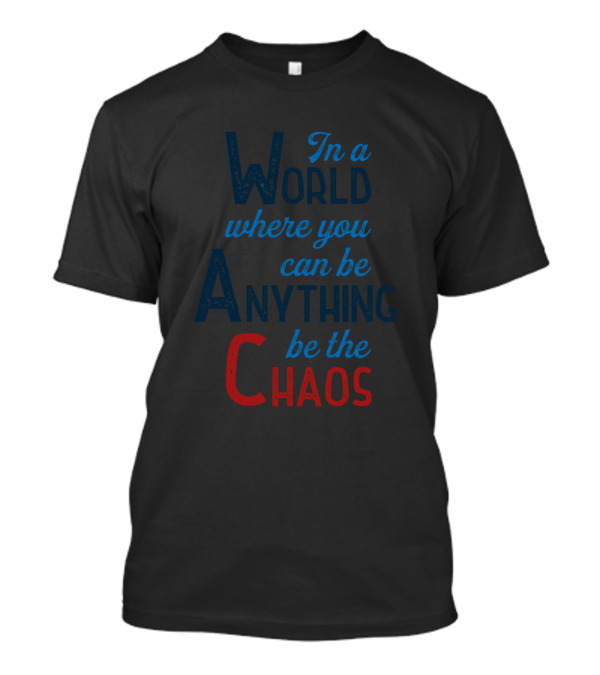 In A World Where You Can Be Anything Be The Chaos T-Shirt