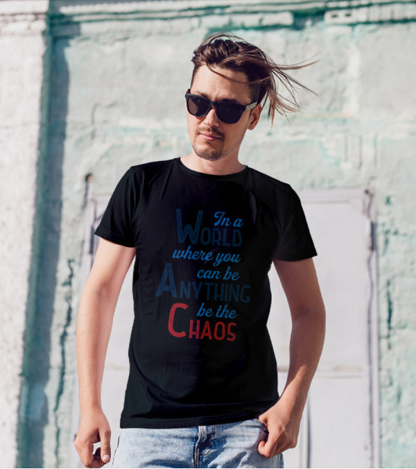 In A World Where You Can Be Anything Be The Chaos T-Shirt