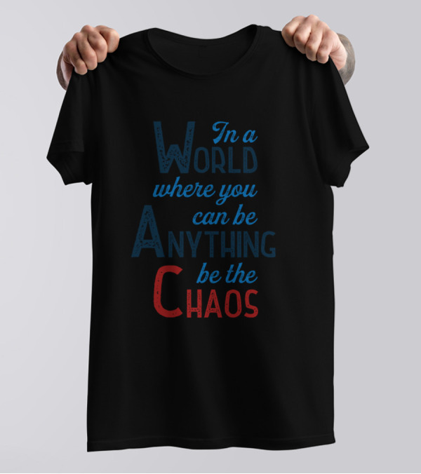 In A World Where You Can Be Anything Be The Chaos T-Shirt