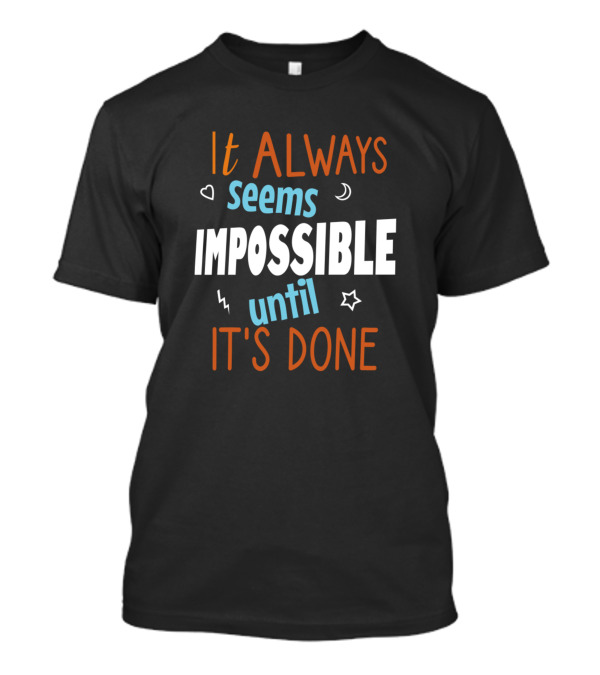 It Always Seems Impossible Until It’s Done Motivational Text With Hearts Moons Stars And Lightning T-Shirt