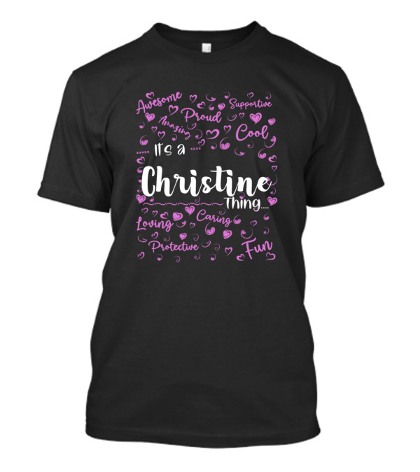 It's A Christine Thing Proud Supportive Cool Fun Loving Caring Protective Amazing T-Shirt