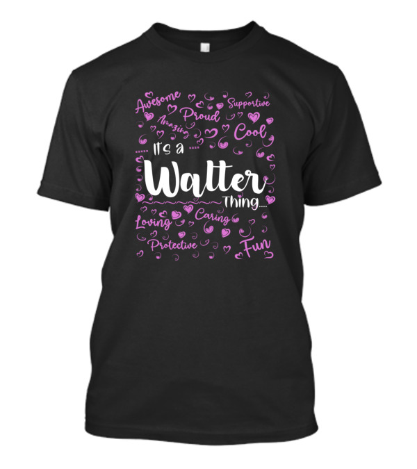Awesome Amazing Proud Supportive Cool Loving Caring Protective Fun It's A Walter Thing T-Shirt