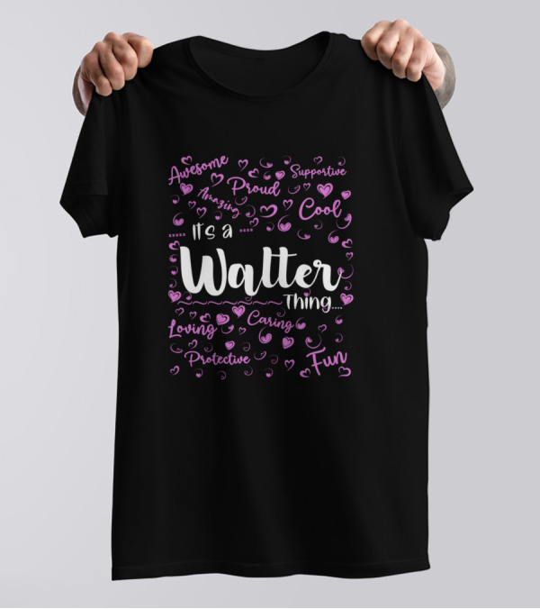 Awesome Amazing Proud Supportive Cool Loving Caring Protective Fun It's A Walter Thing T-Shirt