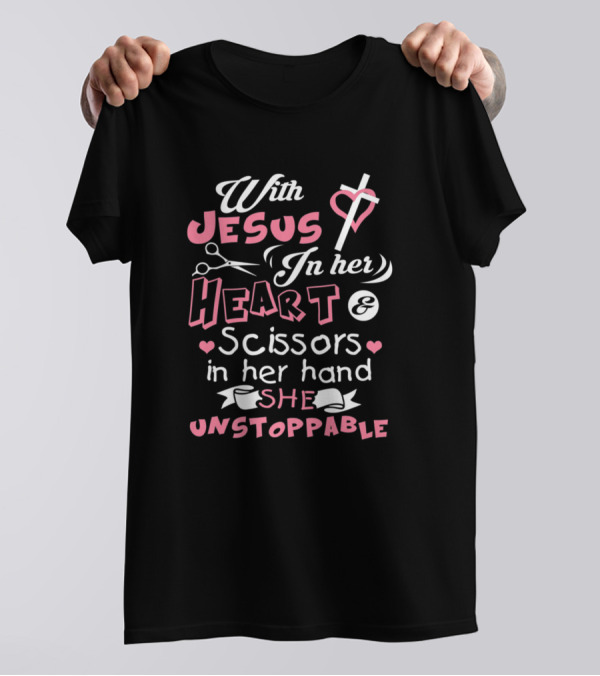 With Jesus In Her Heart Scissors In Her Hand She Unstoppable T-Shirt