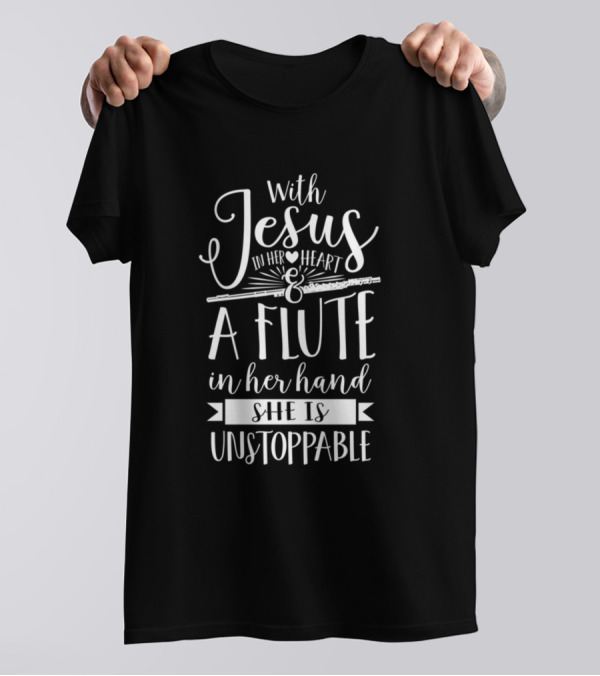 With Jesus In Her Heart And A Flute In Her Hand She Is Unstoppable T-Shirt
