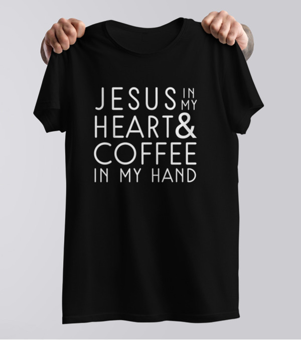 Jesus In My Heart Coffee In My Hand T-Shirt