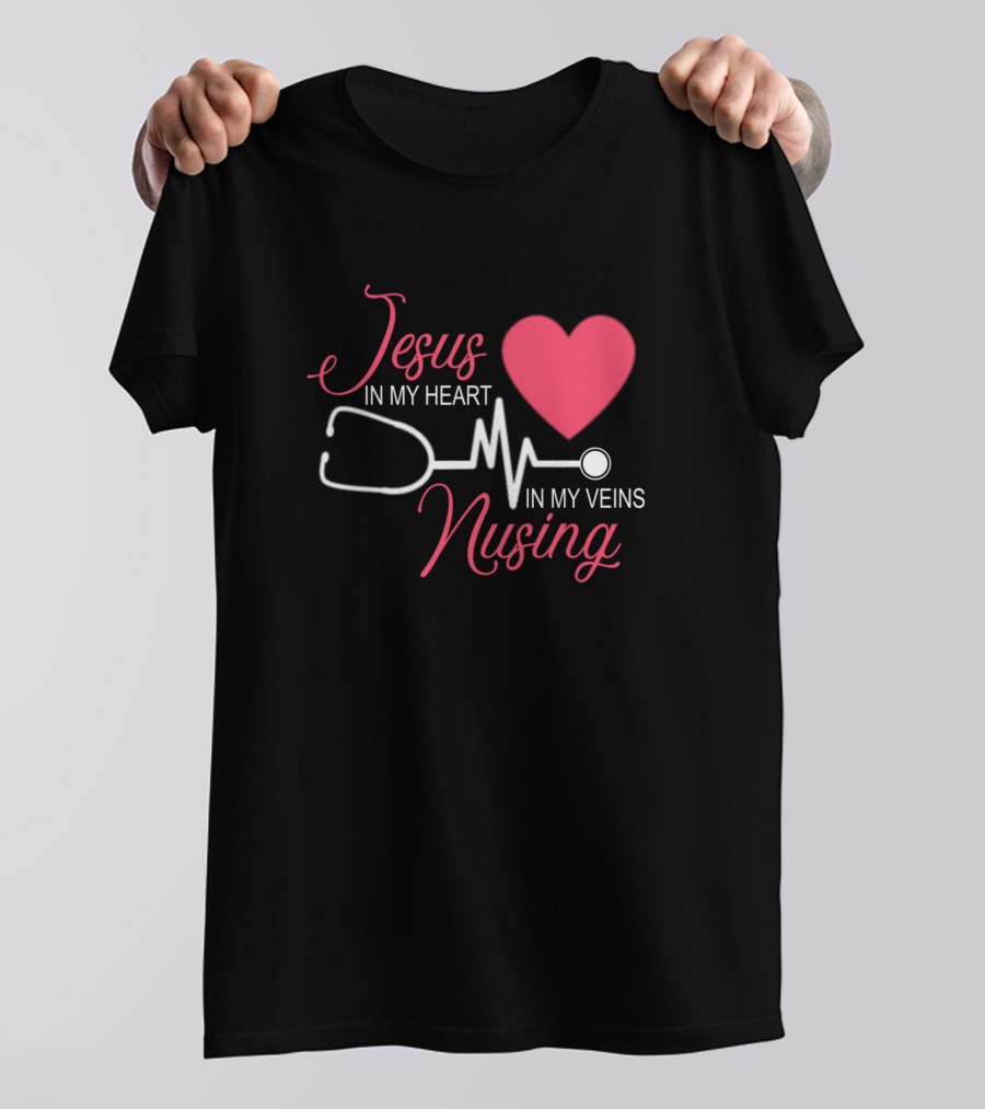Jesus In My Heart Nursing In My Veins Nurse T-Shirt