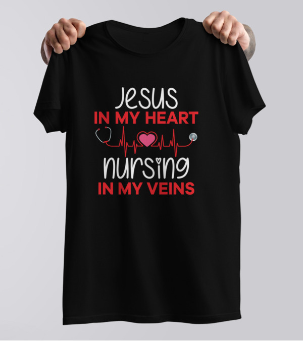 Jesus In My Heart Nursing In My Veins Nurses Day Stethoscope Heartbeat T-Shirt