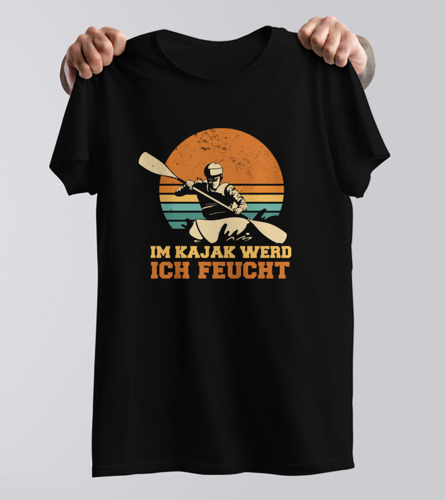 Im Kajak Werd Ich Feucht Kayaking Sport T-Shirt