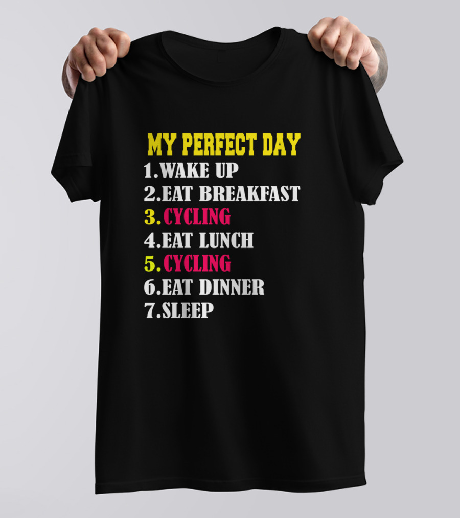 My Perfect Day Cycling Wake Up Eat Breakfast Cycling Eat Lunch Cycling Eat Dinner Sleep T-Shirt