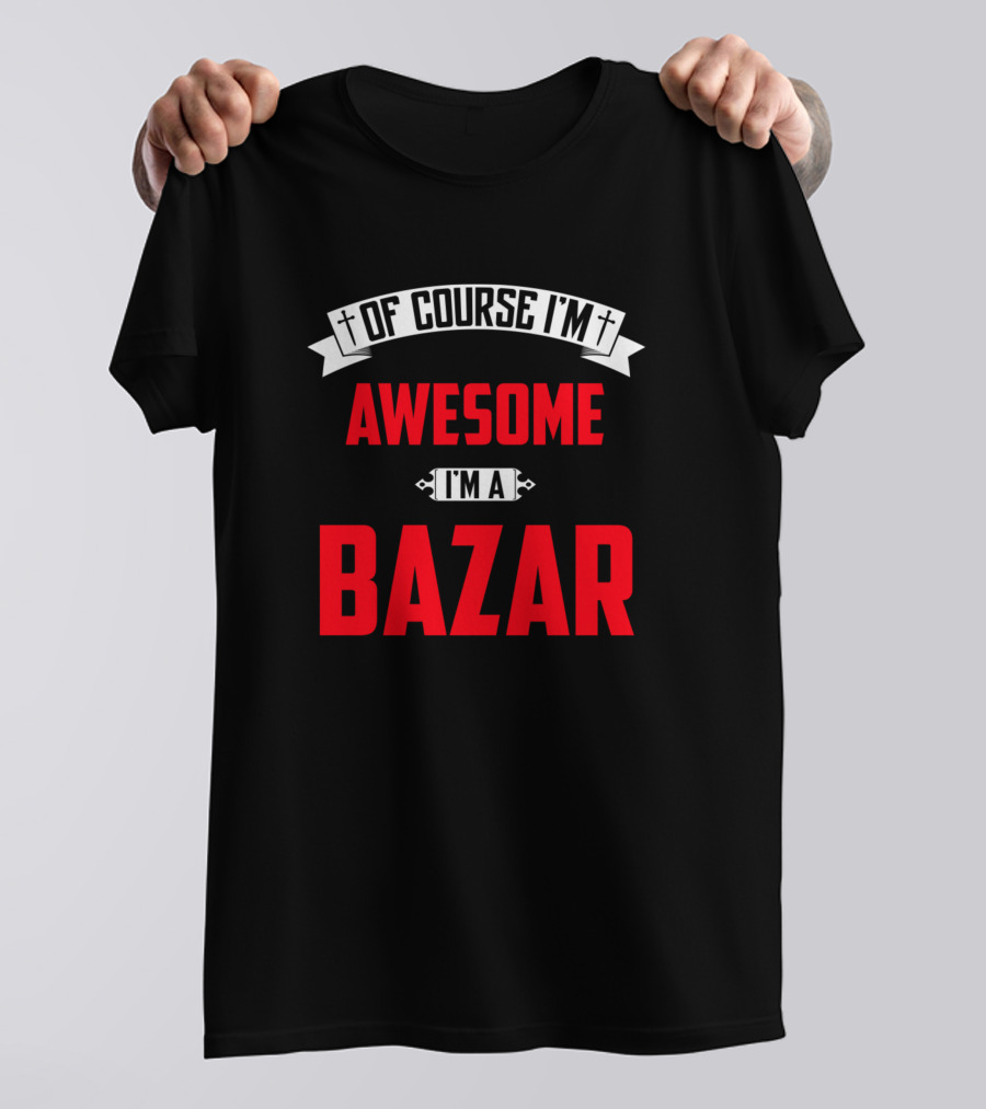 Of Course I'm Awesome I'm A Bazar Middle Name Birthday T-Shirt