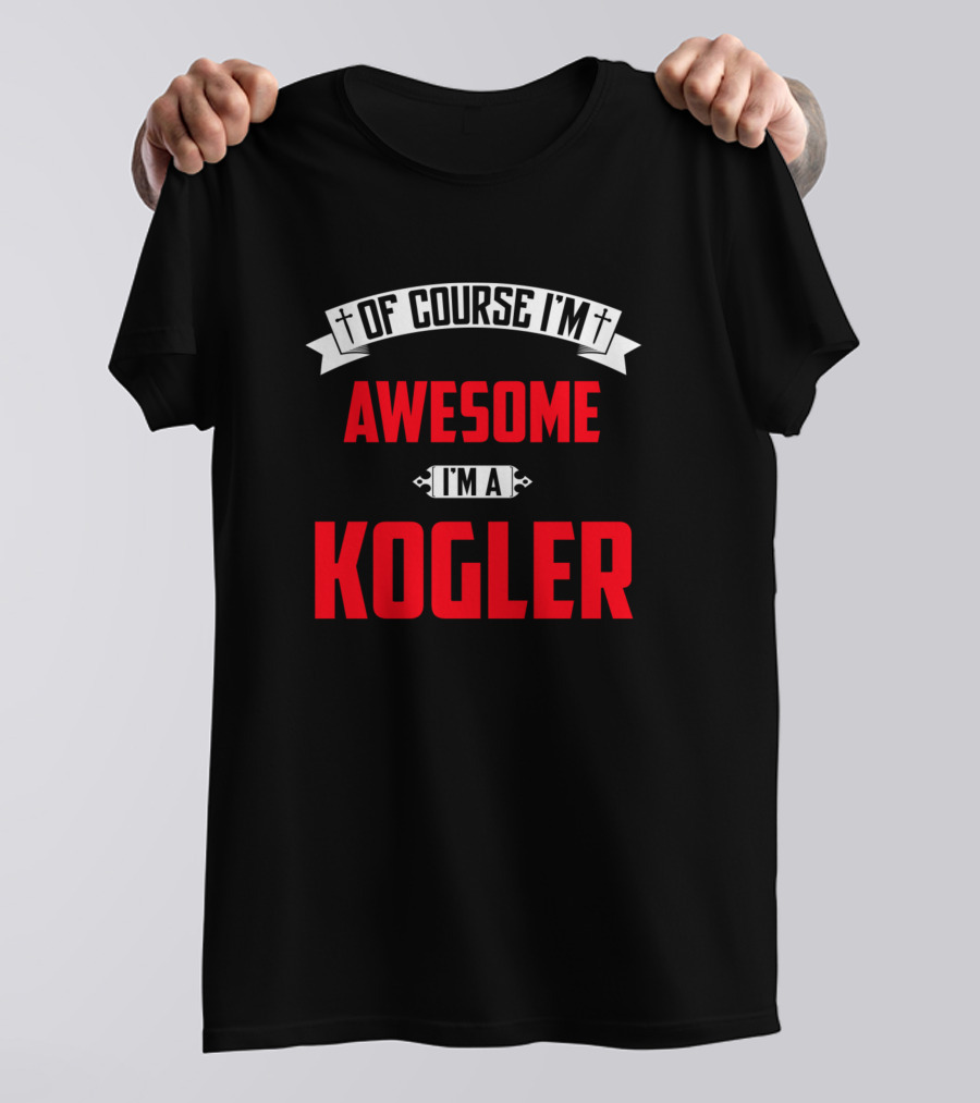 Of Course I'm Awesome I'm A Kogler T-Shirt