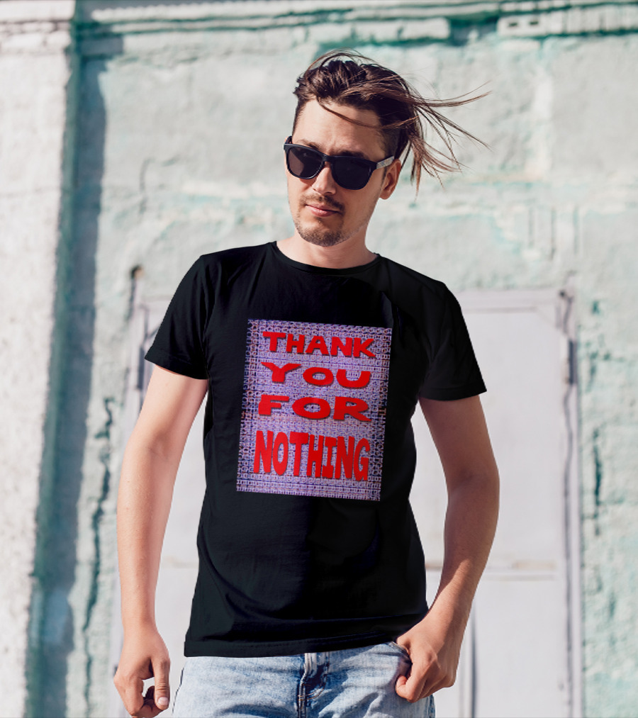 Thank You For Nothing Have A Nice Day T-Shirt