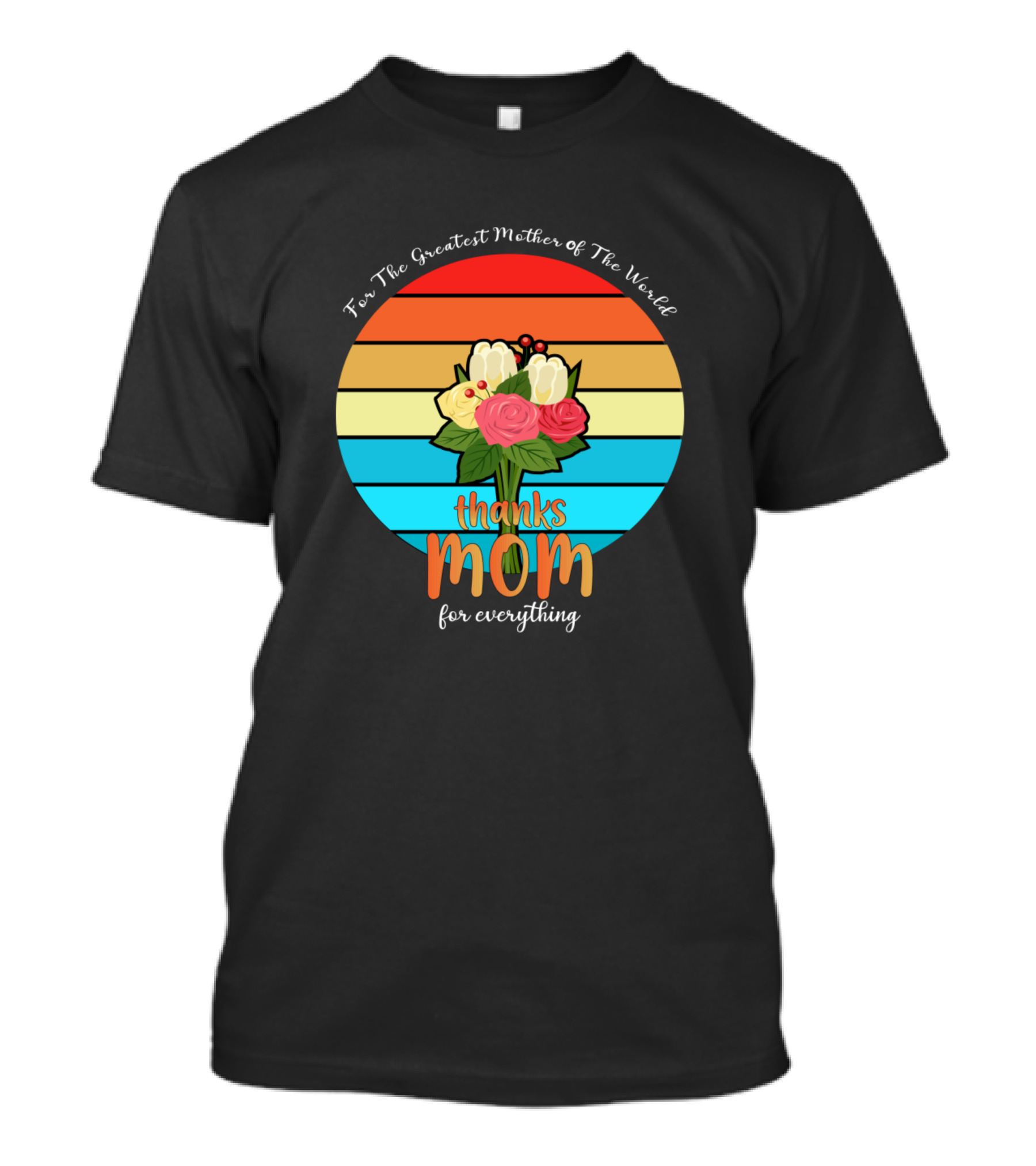 For The Greatest Mother Of The World Thanks Mom For Everything T-Shirt