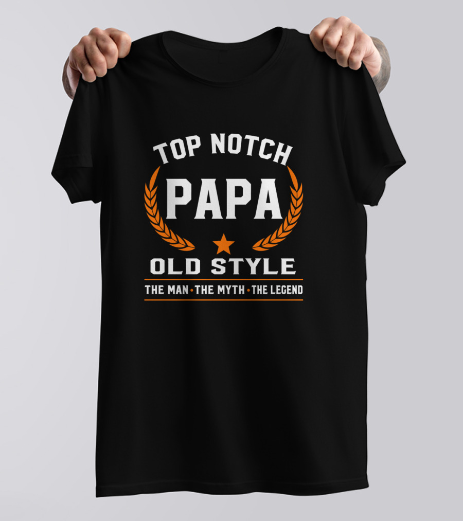Top Notch Papa Old Style The Man The Myth The Legend T-Shirt
