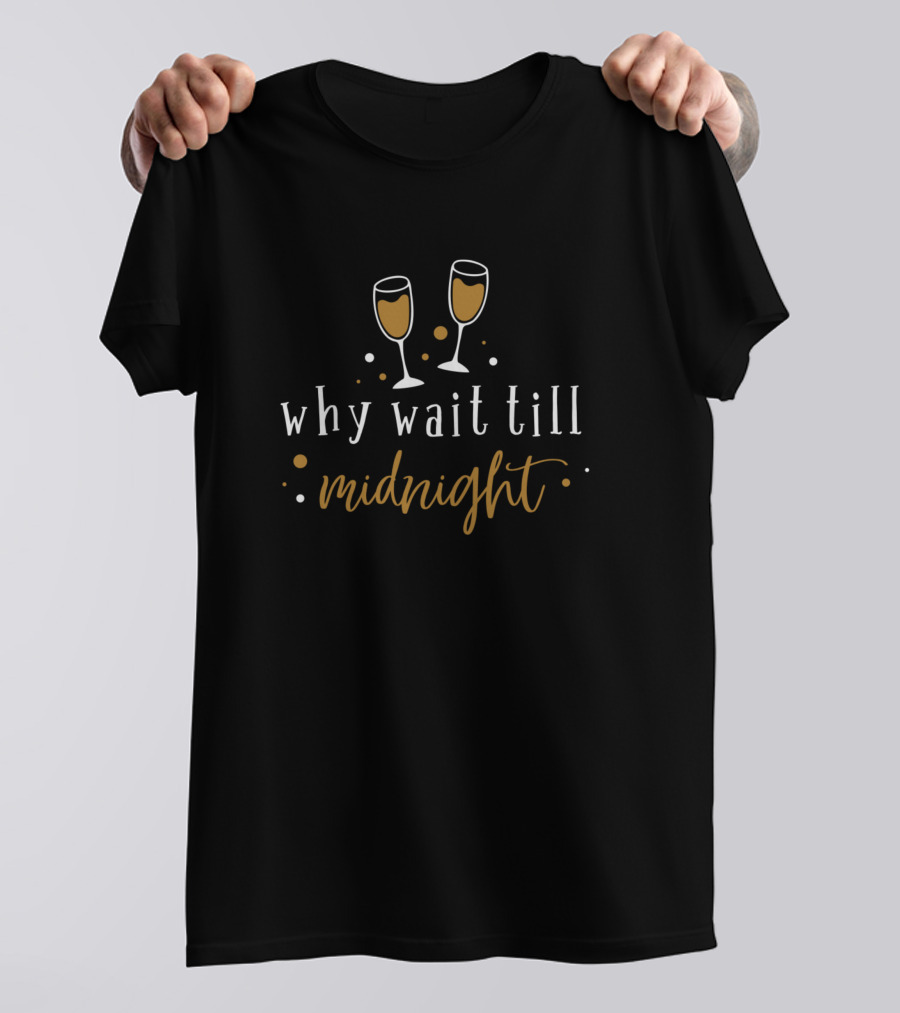 Why Wait Till Midnight Champagne T-Shirt