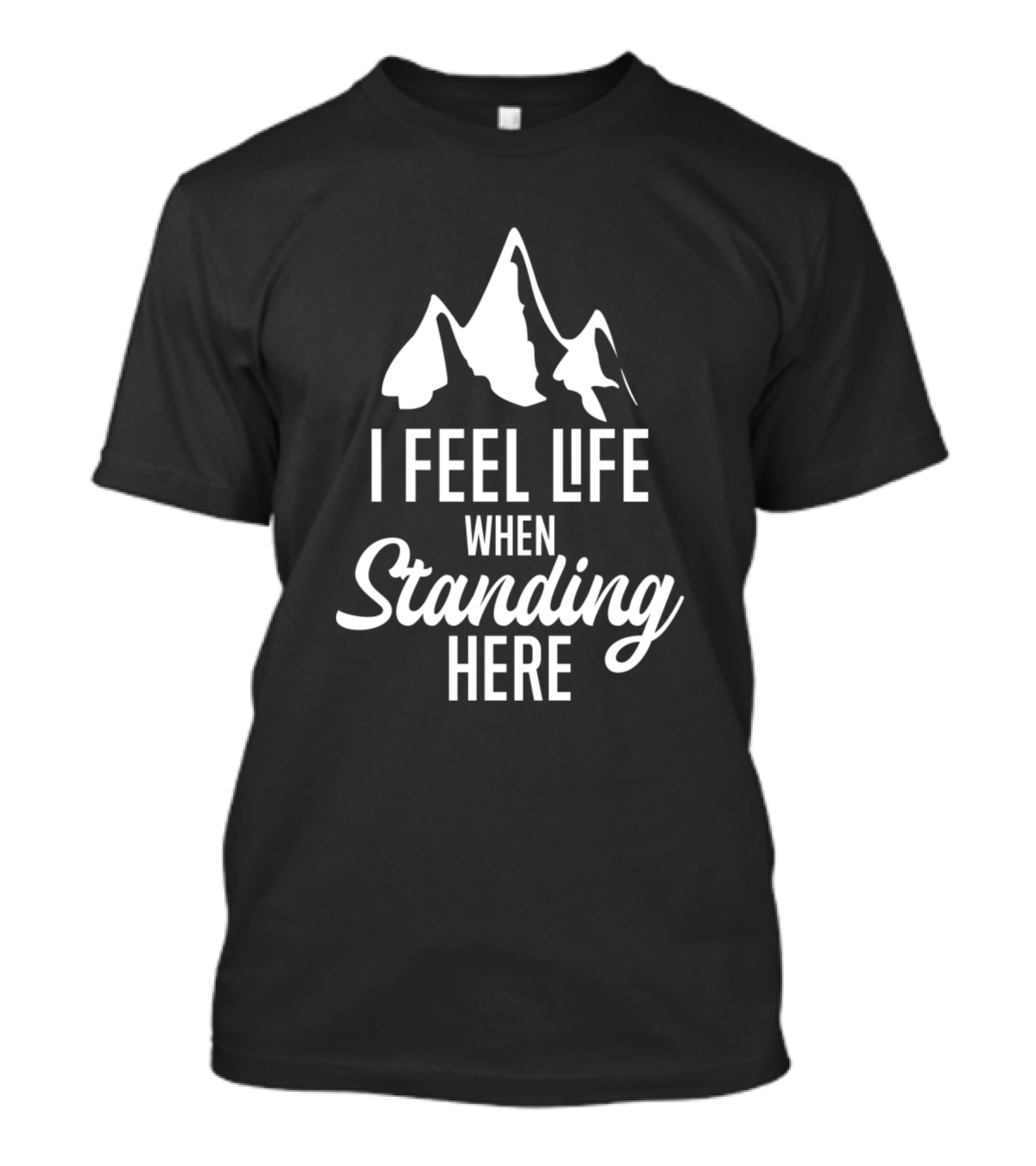 I Feel Life When Standing Here Mountains T-Shirt