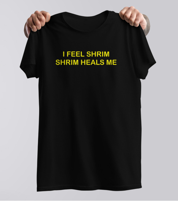 I Feel Shrim Shrim Heals Me Uplifting Mantra Expression T-Shirt