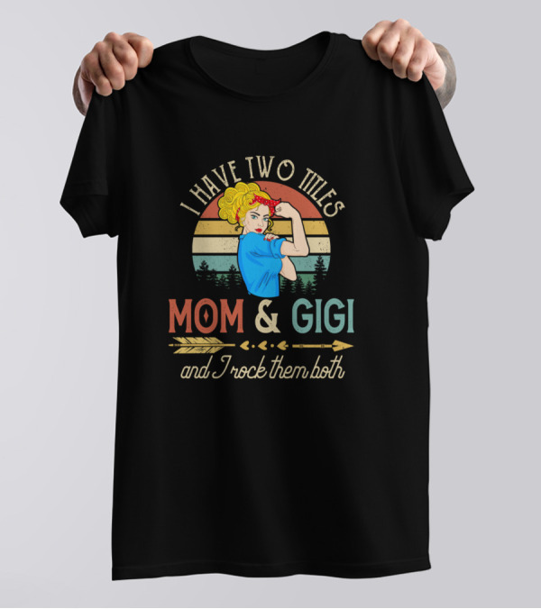 I Have Two Titles Mom And Gigi And I Rock Them Both Vintage Style Rosie The Riveter T-Shirt