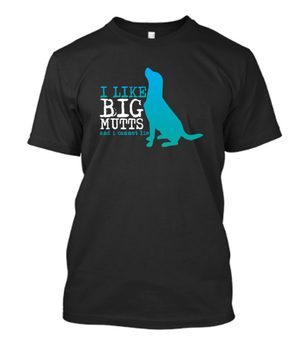 I Like Big Mutts And I Cannot Lie Blue Dog T-Shirt