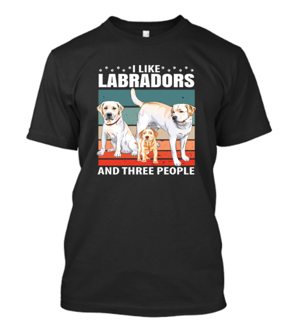 I Like Labradors With Two Adult Dogs And A Puppy Plus Three People T-Shirt