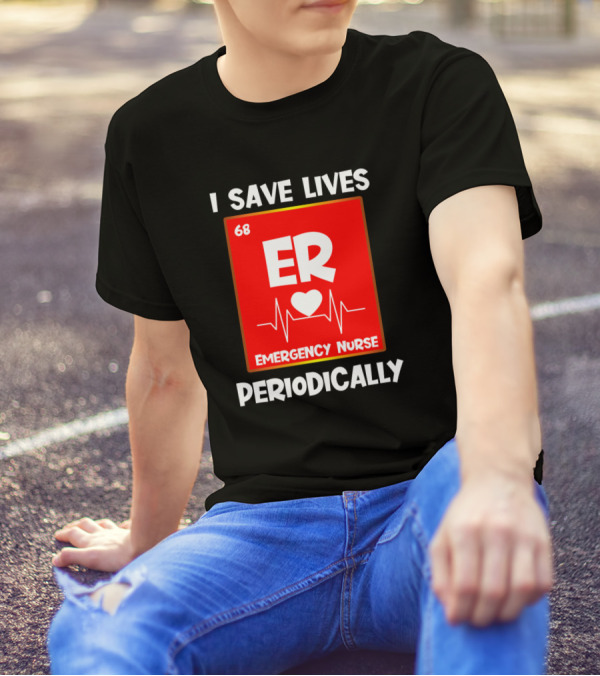 I Save Lives Periodically 68 ER Heartbeat Emergency Nurse T-Shirt