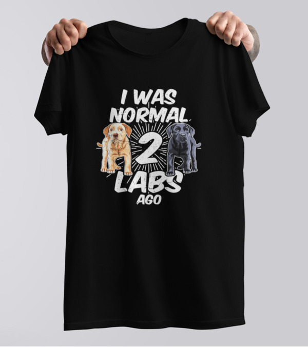 I Was Normal 2 Labs Ago Funny Labrador Puppies T-Shirt