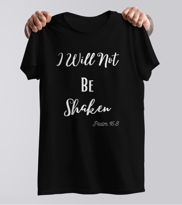 I Will Not Be Shaken Psalm 16:8 T-Shirt