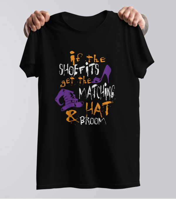 If The Shoefits Get The Matching Hat And Broom Witch Halloween T-Shirt