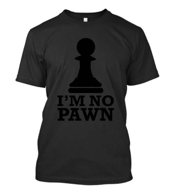 I'm No Pawn Chess Piece T-Shirt