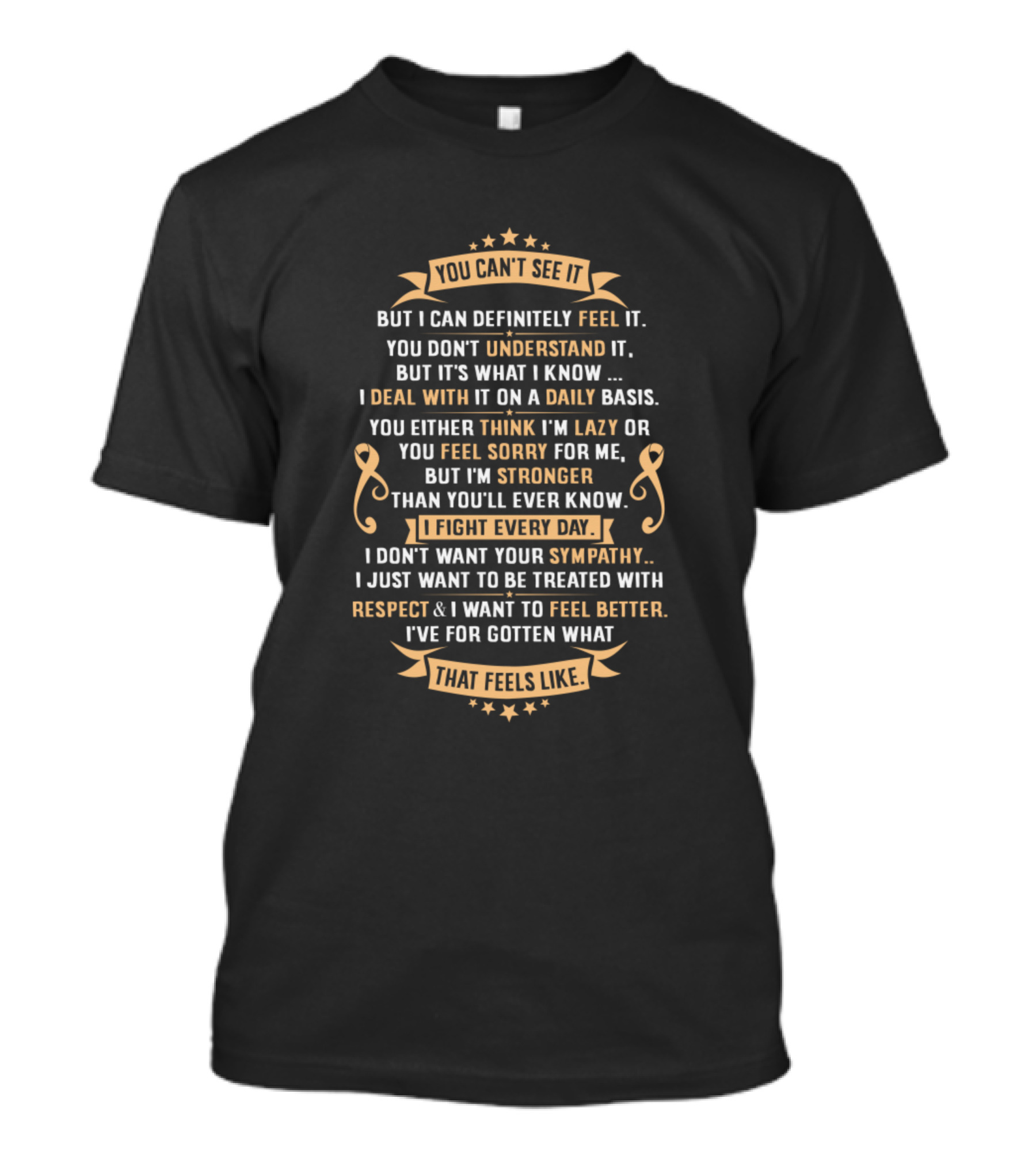You Can't See It I Deal With It On A Daily Basis I Fight Every Day I've Forgotten What That Feels Like T-Shirt