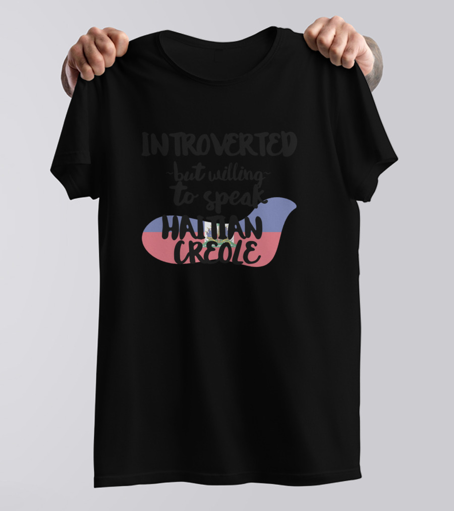 Introverted But Willing To Speak Haitian Creole Flag T-Shirt