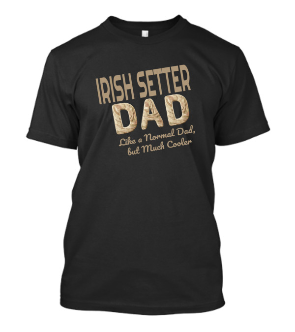 IRISH SETTER DAD Like A Normal Dad But Much Cooler T-Shirt