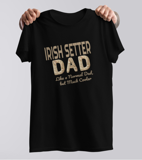 IRISH SETTER DAD Like A Normal Dad But Much Cooler T-Shirt