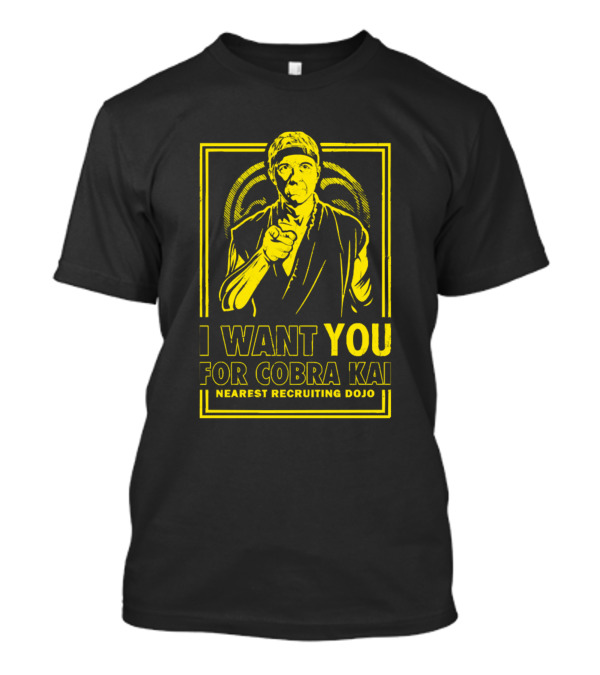 I Want You For Cobra Kai Nearest Recruiting Dojo T-Shirt