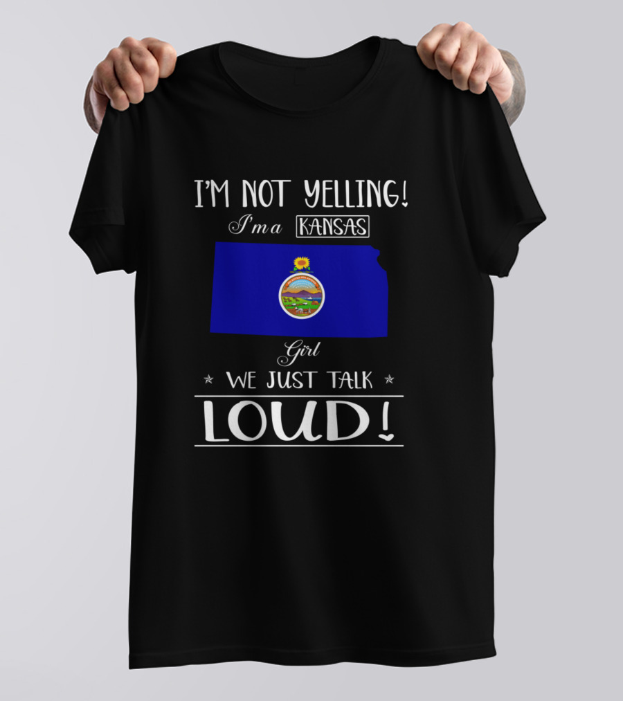 I'm Not Yelling I'm A Kansas Girl We Just Talk Loud T-Shirt