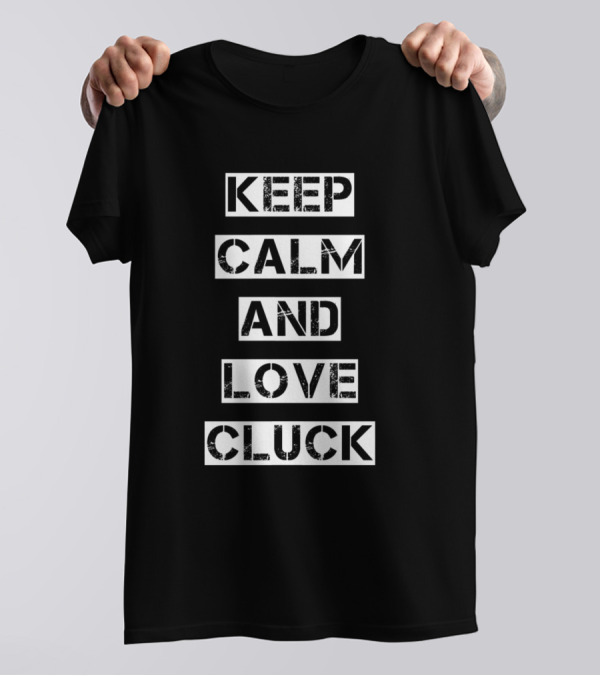 Keep Calm And Love Cluck T-Shirt