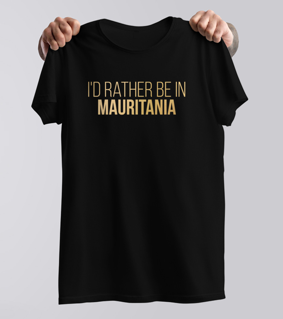 I'd Rather Be In Mauritania T-Shirt
