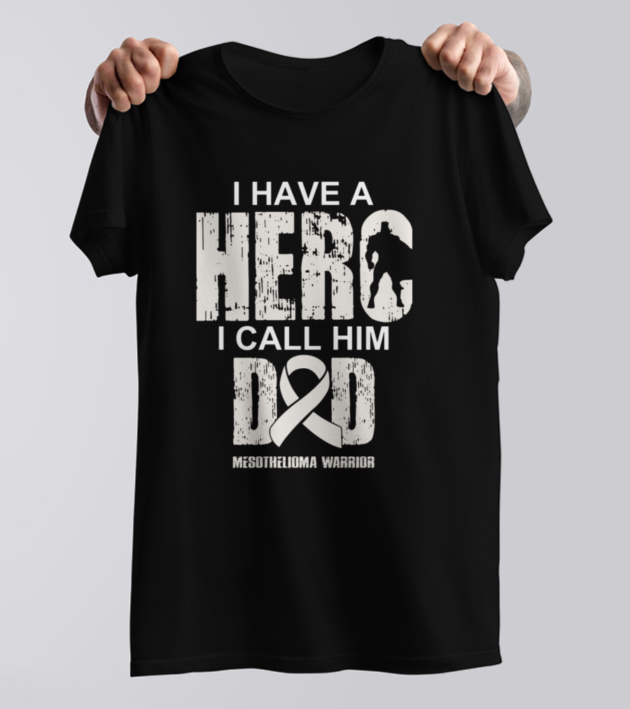 Mesothelioma Warrior I Have A Hero I Call Him Dad T-Shirt