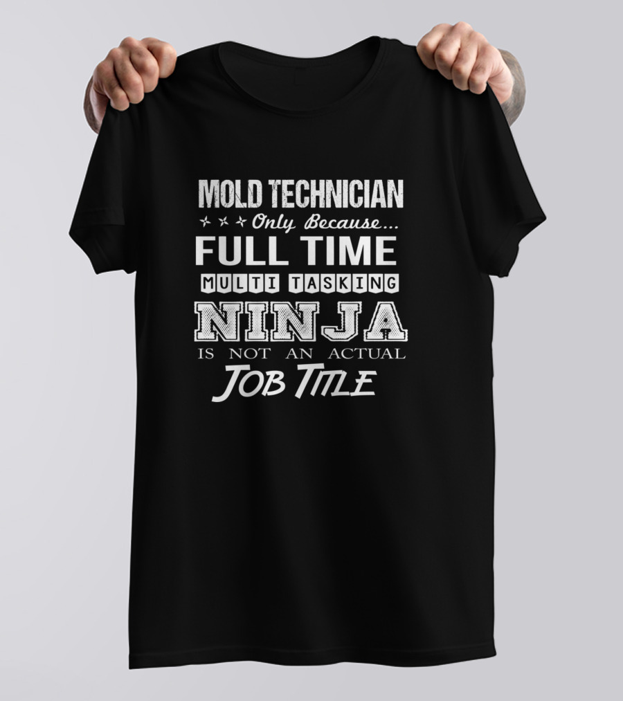 Mold Technician Full Time Multitasking Ninja Job Title T-Shirt