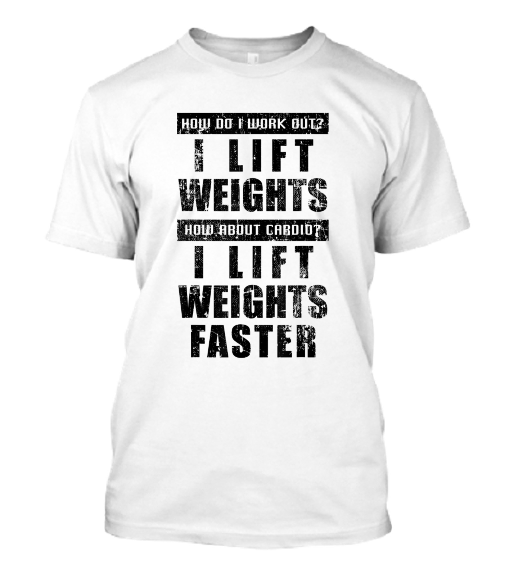 How Do I Work Out I Lift Weights How About Cardio I Lift Weights Faster T-Shirt