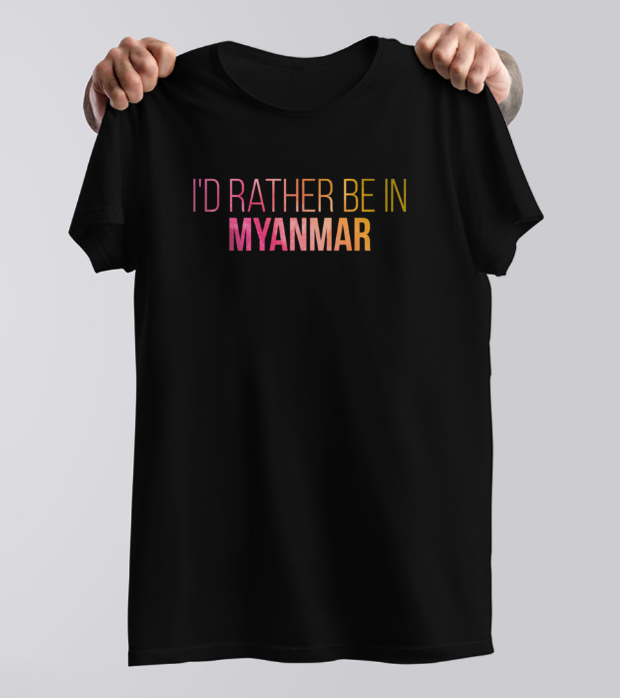 I'D Rather Be In Myanmar T-Shirt