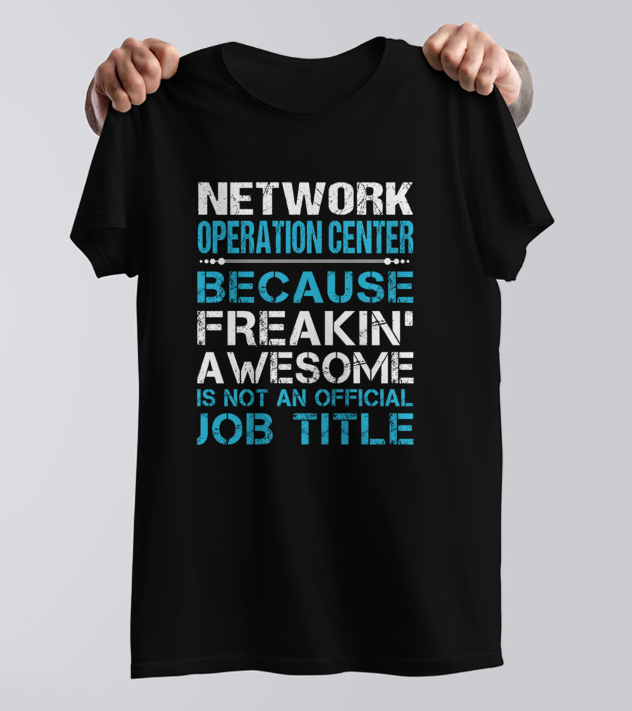 Network Operation Center Because Freakin' Awesome Is Not An Official Job Title T-Shirt