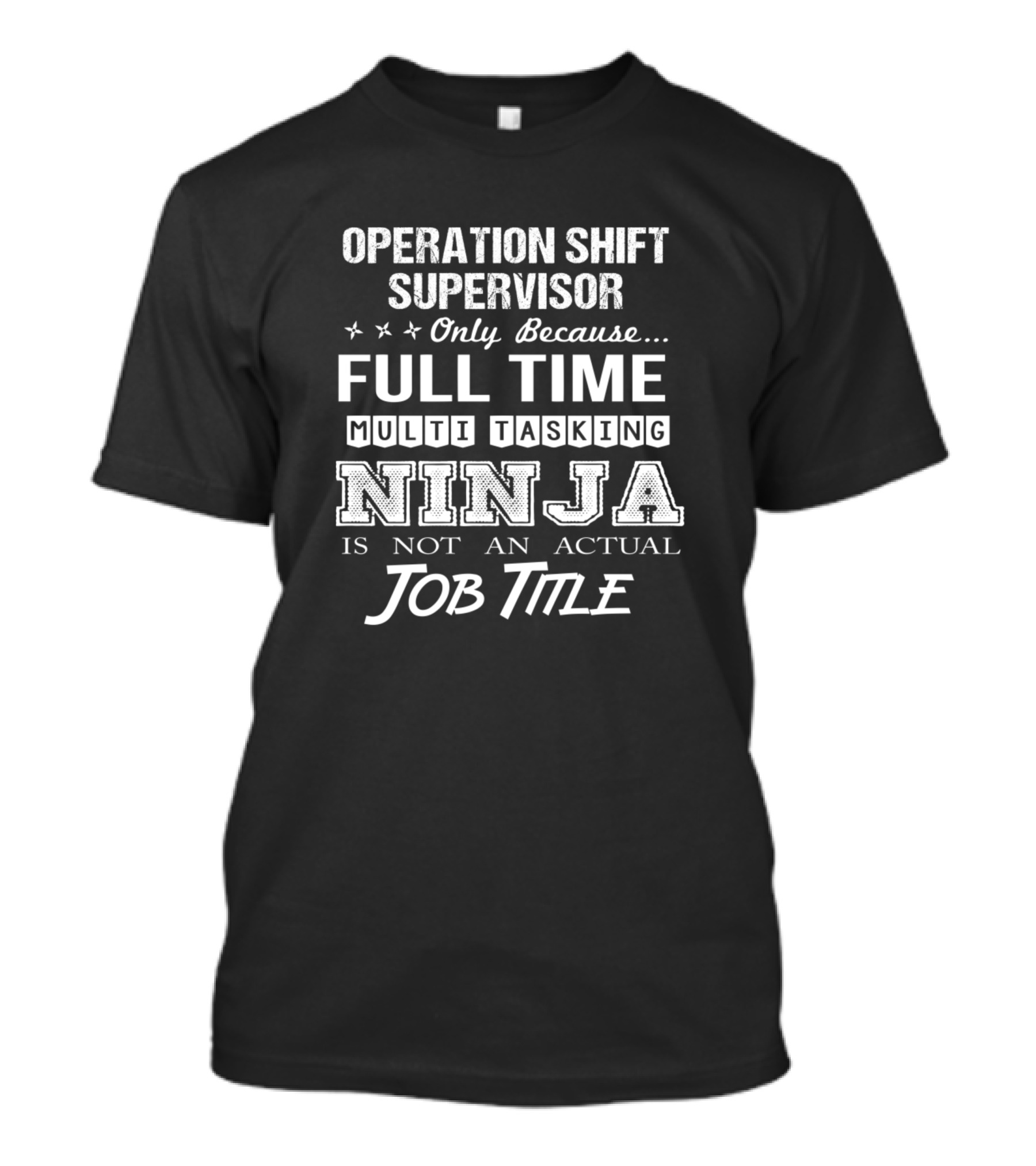 Operation Shift Supervisor Only Because Full Time Multitasking Ninja Is Not An Actual Job Title T-Shirt