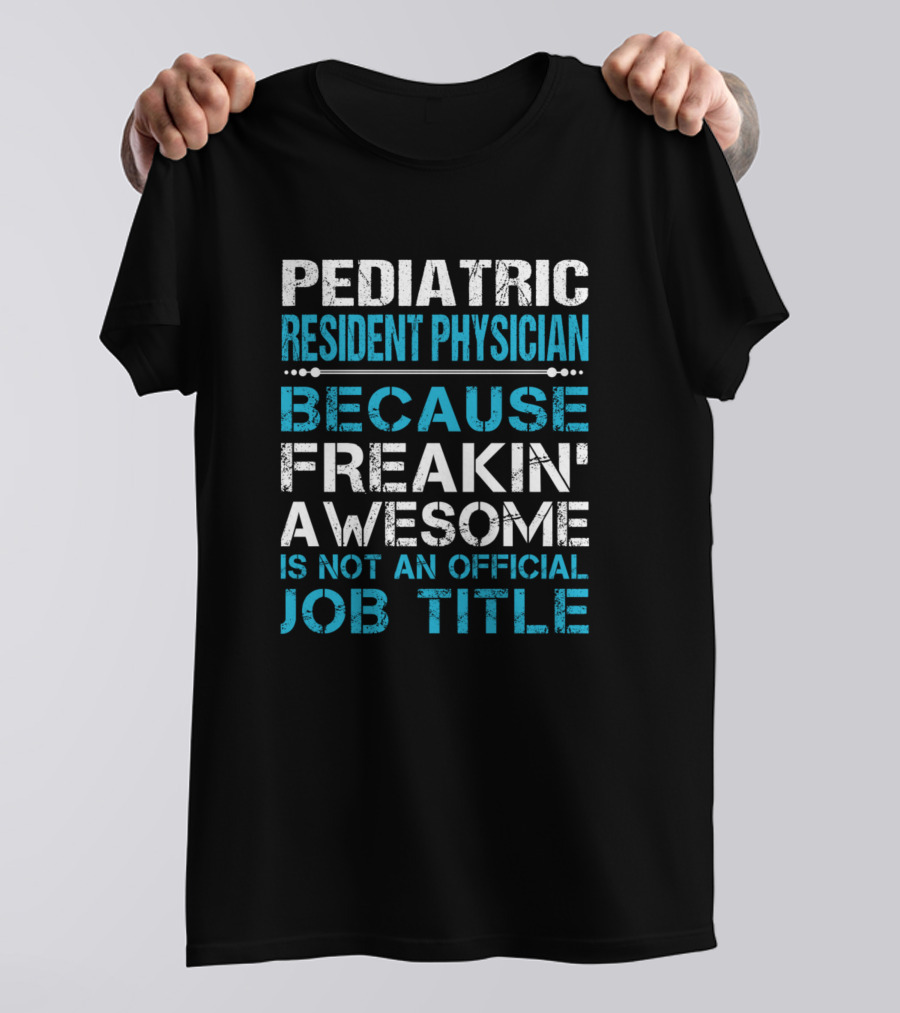 Pediatric Resident Physician Because Freakin' Awesome Is Not An Official Job Title T-Shirt