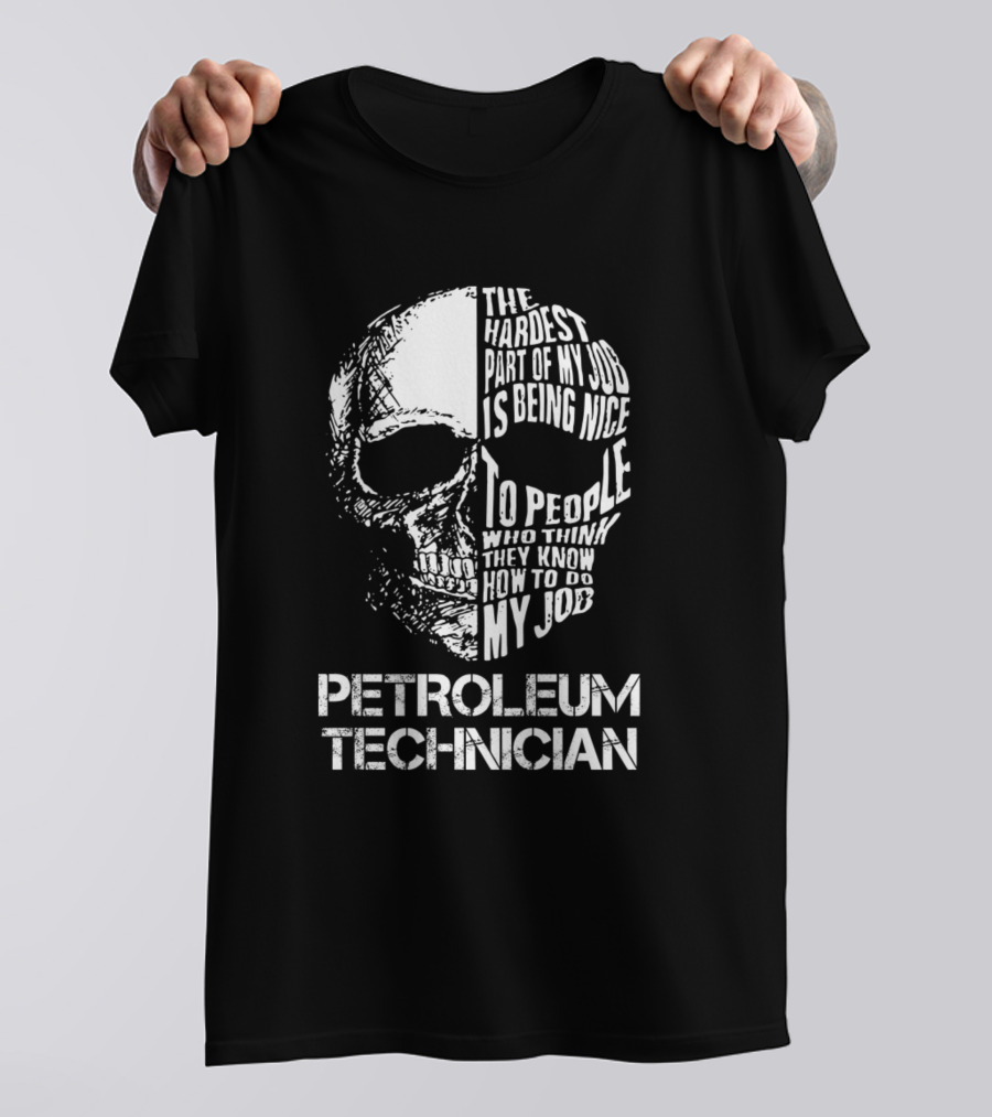 Petroleum Technician The Hardest Part Of My Job Is Being Nice To People Skull T-Shirt