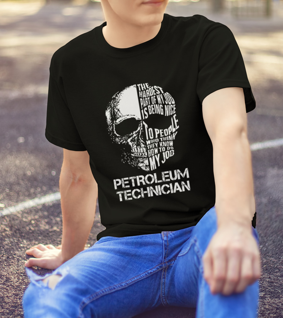 Petroleum Technician The Hardest Part Of My Job Is Being Nice To People Skull T-Shirt